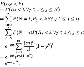 \begin{displaymath}
\begin{array}{l}
P(L_N < k) \\
= P( R_j < k \; \forall j \...
...= e^{-qn}e^{qn(1-p^k)} \nonumber \\
= e^{-nqp^k}.
\end{array}\end{displaymath}